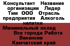 Консультант › Название организации ­ Лидер Тим, ООО › Отрасль предприятия ­ Алкоголь, напитки › Минимальный оклад ­ 20 000 - Все города Работа » Вакансии   . Камчатский край,Петропавловск-Камчатский г.